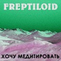 Freptiloid - Хочу медитировать