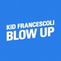 Kid Francescoli - Blow Up (Single Edit)
