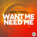 Perfect Pitch - Want Me Need Me