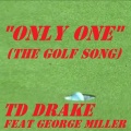 TD Drake、George Miller - Only One (The Golf Song)