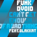 Funk D'Void - Can't Get Enough Of A Bad Thing