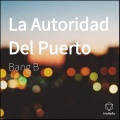 Bang B、Dj Nhas、THC - La Autoridad Del Puerto (feat. THC & Dj Nhas)