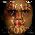 Chris Rivers、S.E.A. - Fear of My Crown (Explicit)