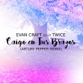 evan craft、TWICE - Caigo en Tus Brazos (Artury Pepper Remix)