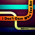 I Don't Care Who You Are