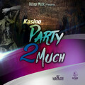 Kasino - Party 2 Much (Raw|Explicit)