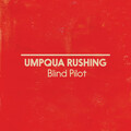 Blind Pilot - Umpqua Rushing