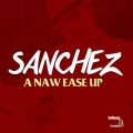 Sanchez - A Naw Ease Up