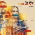 Am2Pm - Turn Me Out (Radio Mix)(Radio Edit)