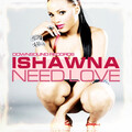 Ishawna - Need Love (Radio Edit)