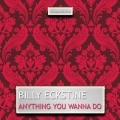 billy eckstine - Anything You Wanna Do (I Wanna Do With You)