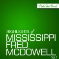 Highlights Of Mississippi Fred McDowell, Vol. 1