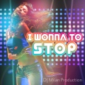 Dj Milan Production - I Wonna to Stop (Mix July 2018)