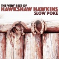 Slow Poke - The Very Best Of Hawkshaw Hawkins