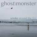 Monster、GHOST - Smoke Around the Fire