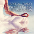 Classical Piano Songs for Yoga & Deep Meditation - Famous Classical Music, Health and Beauty, Spa Music, Peaceful Sounds, Piano Relaxation