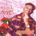 Brown Boy - I Still Love You