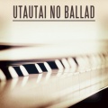 Utautaino Ballad (Originally by Beni)(Karaoke Version)(Piano Instrumental)(纯音乐)