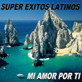 Super Exitos Latinos - Mi Amor Por Ti