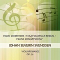 Staatskapelle Berlin、Egon Morbitzer - Egon Morbitzer / Staatskapelle Berlin / Franz Konwitschny play: Johan Severin Svendsen: Violinromanze G Major, Op. 26