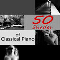 50 Shades of Classical Piano – Emotional Tantric Music, Love Songs, Erotic & Relaxing Piano, Making Love Music, Night Lovers, Special Moments, Intimacy and Love