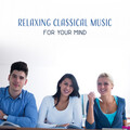 Relaxing Classical Music for Your Mind – Soft Sounds for Your Mind, Better Memory, Peaceful Piano Music