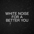 White Noise For A Better You