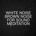 White Noise Brown Noise For Sound Meditiation