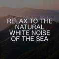 Relax To The Natural White Noise Of The Sea
