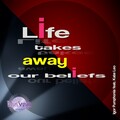 Life Takes Away Our Beliefs