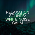 Relaxation Sounds: White Noise Calm