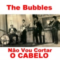 A Bolha、The Bubbles - Não Vou Cortar o Cabelo