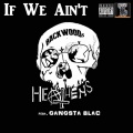 Gangsta Blac、Backwoods Heathens - If We Ain't (feat. Gangsta Blac)