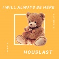 Houslast - I will always be here