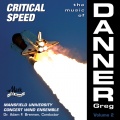 MANSFIELD UNIVERSITY CONCERT WIND ENSEMBLE: Music of Greg Danner (The), Vol. 2 (Critical Speed)