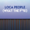 Loca People (What the F**k!)(Explicit)