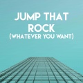 Jump That Rock (Whatever You Want)