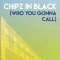 Chipz in Black (Who You Gonna Call)