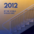 2012 (If the World Would End)