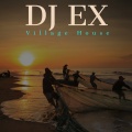 DJ Ex - Village House
