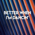 Better When I'm Dancin'