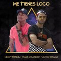 Henry Mendez、Victor Magan、Mark Lysander - Me Tienes Loco