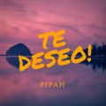 Pipah - Te Deseo!