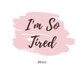I'm So Tired