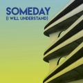 Someday (I Will Understand)