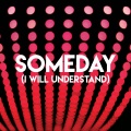 Someday (I Will Understand)