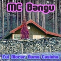 MC Bangu - Fui morar numa casinha ((Explicit))