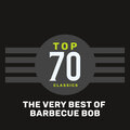 Top 70 Classics - The Very Best of Barbecue Bob