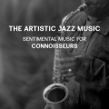 The Artistic Jazz Music – Sentimental Music for Connoisseurs, Relaxation Soft Music, Jazz Instrumentals