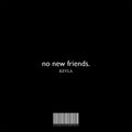 No new friends.